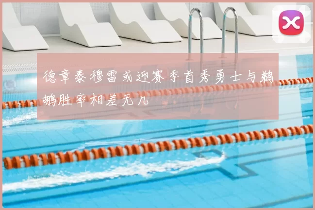 德章泰穆雷或迎赛季首秀勇士与鹈鹕胜率相差无几