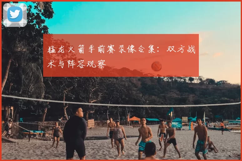 猛龙火箭季前赛录像合集：双方战术与阵容观察