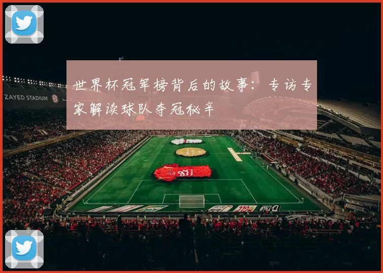 世界杯冠军榜背后的故事:专访专家解读球队夺冠秘辛