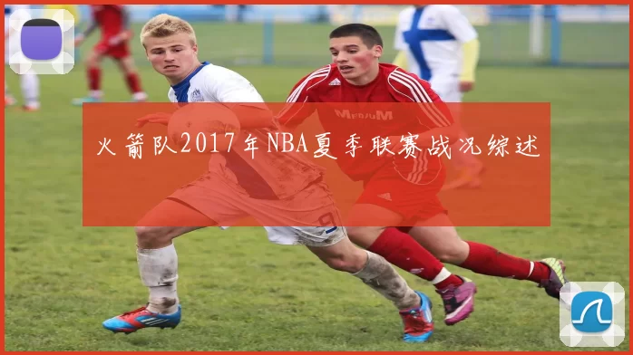 火箭队2017年NBA夏季联赛战况综述