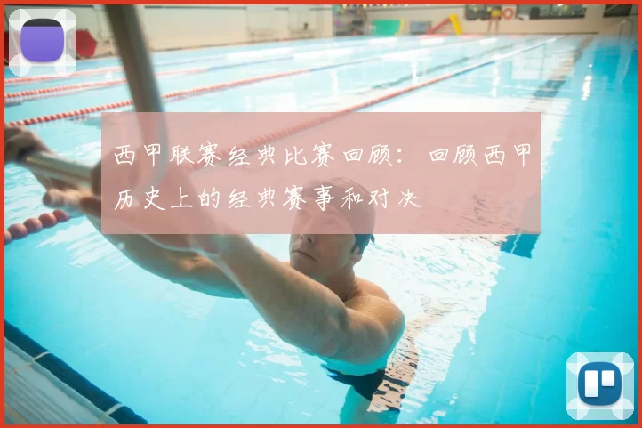 西甲联赛经典比赛回顾：回顾西甲历史上的经典赛事和对决