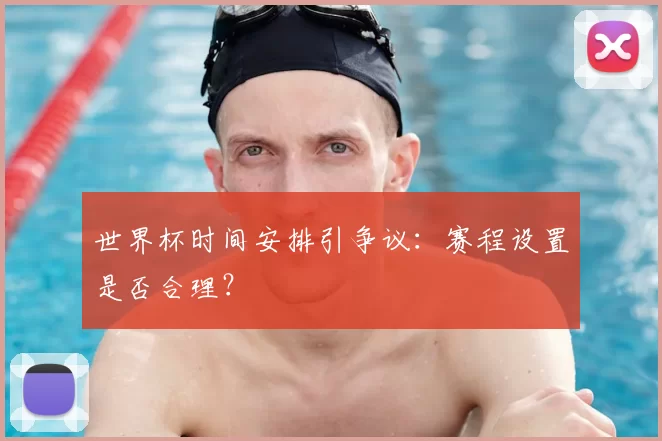 世界杯时间安排引争议：赛程设置是否合理？