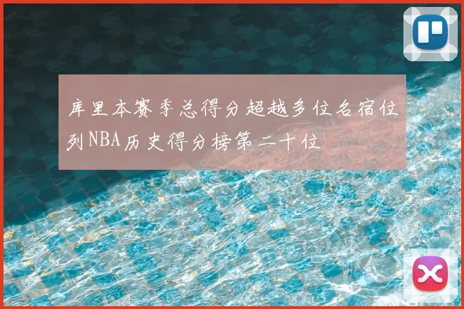 库里本赛季总得分超越多位名宿位列NBA历史得分榜第二十位