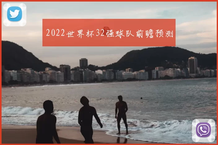 2022世界杯32强球队前瞻预测