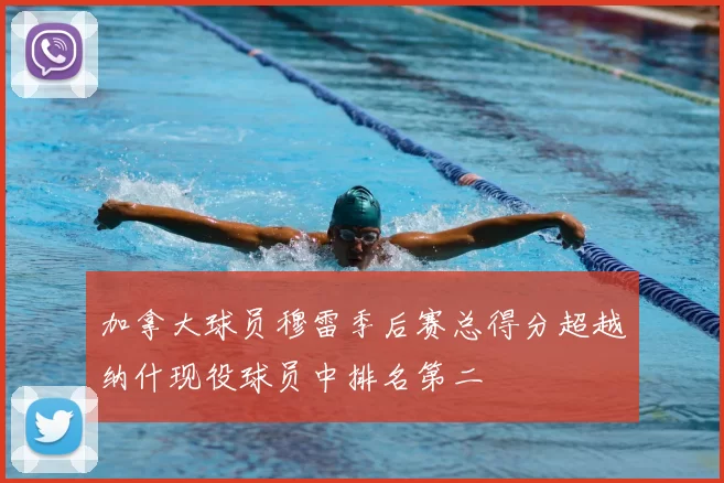 加拿大球员穆雷季后赛总得分超越纳什现役球员中排名第二