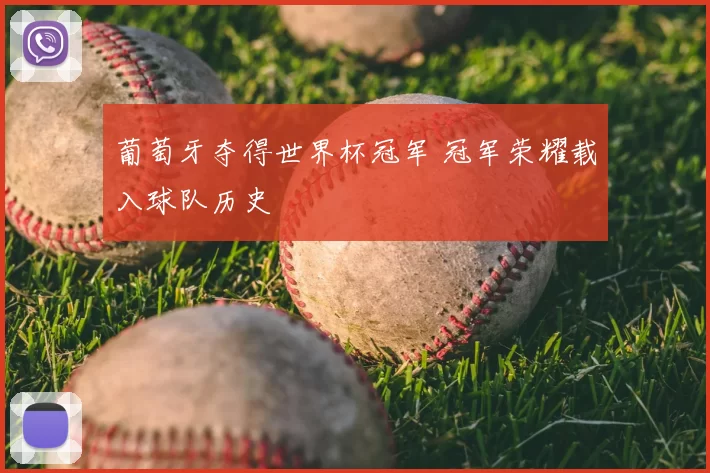 葡萄牙夺得世界杯冠军 冠军荣耀载入球队历史