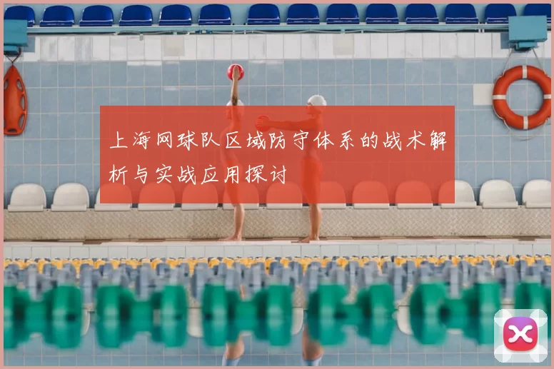 上海网球队区域防守体系的战术解析与实战应用探讨