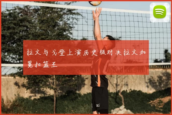 拉文与戈登上演历史级对决拉文加冕扣篮王