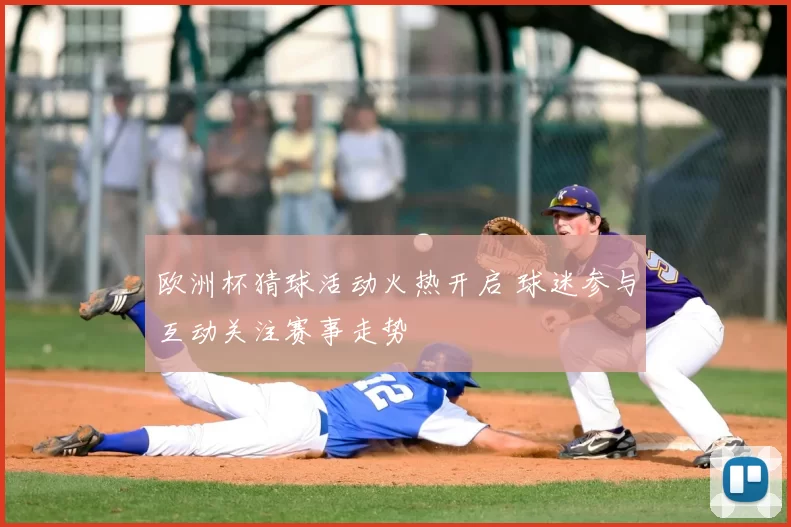 欧洲杯猜球活动火热开启 球迷参与互动关注赛事走势