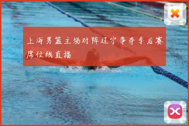 上海男篮主场对阵辽宁争夺季后赛席位线直播