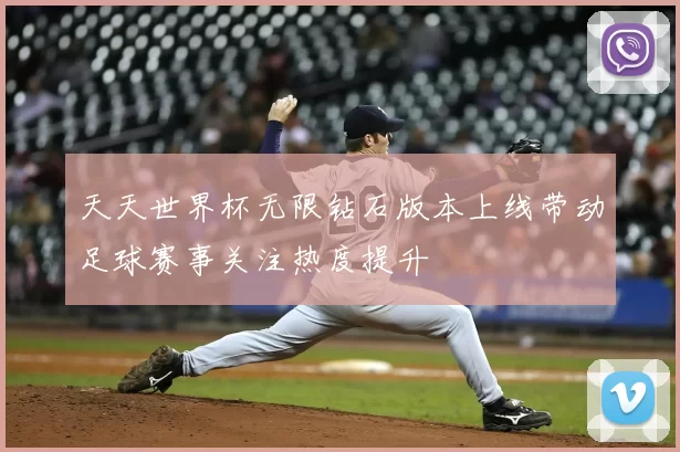 天天世界杯无限钻石版本上线带动足球赛事关注热度提升