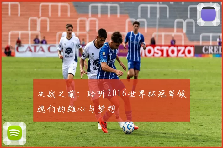 决战之前:聆听2016世界杯冠军候选们的雄心与梦想