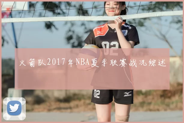 火箭队2017年NBA夏季联赛战况综述