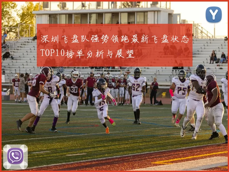 深圳飞盘队强势领跑最新飞盘状态TOP10榜单分析与展望