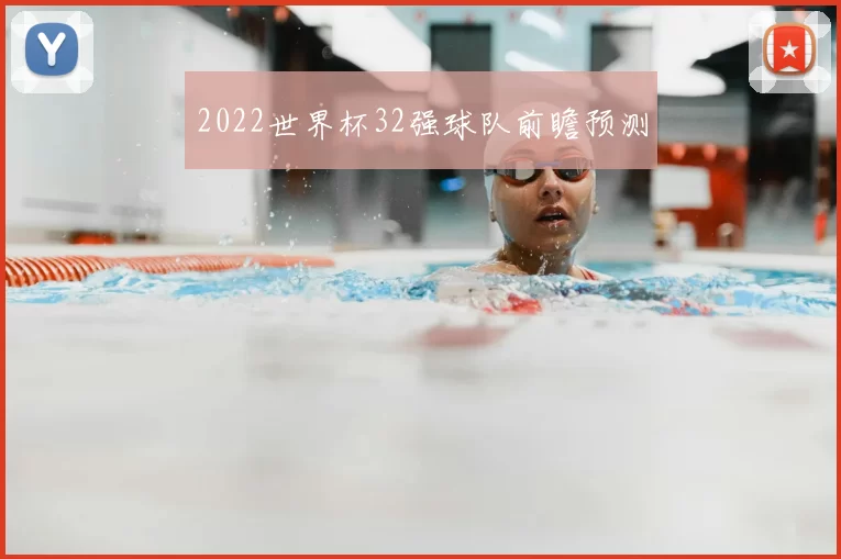 2022世界杯32强球队前瞻预测