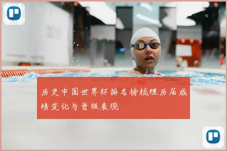历史中国世界杯排名榜梳理历届成绩变化与晋级表现