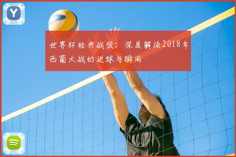 世界杯经典战役：深度解读2018年西葡大战的进球与瞬间