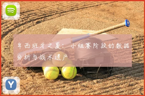 年西班牙之夏：小组赛阶段的数据分析与战术遗产