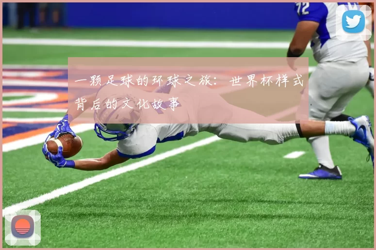 一颗足球的环球之旅:世界杯样式背后的文化故事