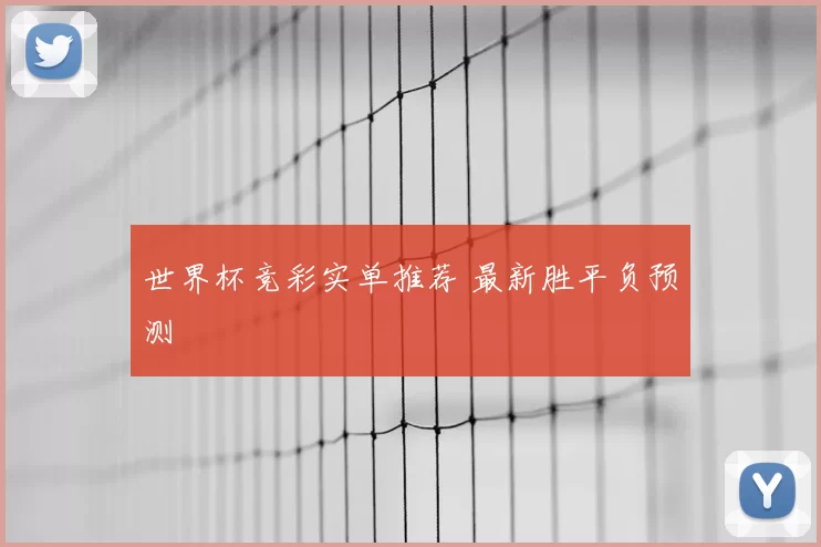 世界杯竞彩实单推荐 最新胜平负预测