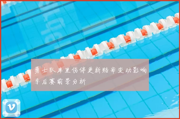 勇士队库里伤停更新赔率变动影响季后赛前景分析