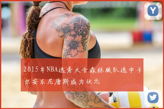 2015年NBA选秀大会森林狼队选中卡尔安东尼唐斯成为状元